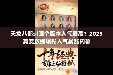 天龙八部sf哪个版本人气最高?2025真实数据曝光人气暴涨内幕 天龙八部sf哪个版本人气最高?2025真实数据曝光人气暴涨内幕