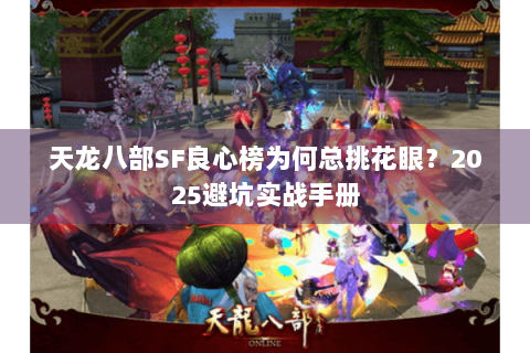 天龙八部SF良心榜为何总挑花眼？2025避坑实战手册