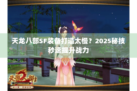 天龙八部SF装备打造太慢?2025秘技秒速提升战力 天龙八部SF装备打造太慢?2025秘技秒速提升战力
