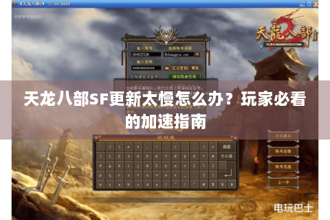天龙八部SF更新太慢怎么办?玩家必看的加速指南 天龙八部SF更新太慢怎么办?玩家必看的加速指南