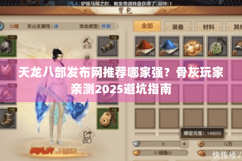 天龙八部发布网推荐哪家强？骨灰玩家亲测2025避坑指南