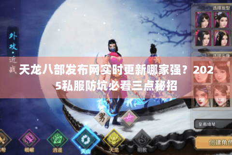 天龙八部发布网实时更新哪家强?2025私服防坑必看三点秘招 天龙八部发布网实时更新哪家强?2025私服防坑必看三点秘招