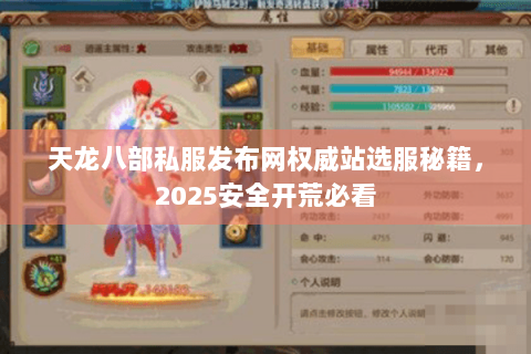 天龙八部私服发布网权威站选服秘籍，2025安全开荒必看
