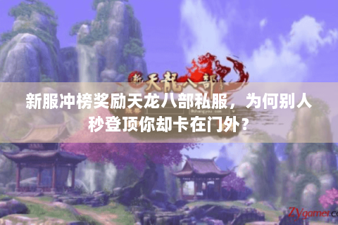 新服冲榜奖励天龙八部私服，为何别人秒登顶你却卡在门外？