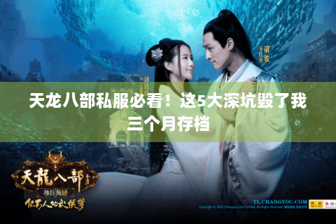 天龙八部私服必看!这5大深坑毁了我三个月存档 天龙八部私服必看!这5大深坑毁了我三个月存档