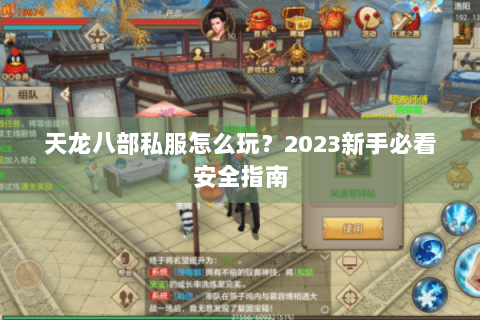 天龙八部私服怎么玩?2023新手必看安全指南 天龙八部私服怎么玩?2023新手必看安全指南