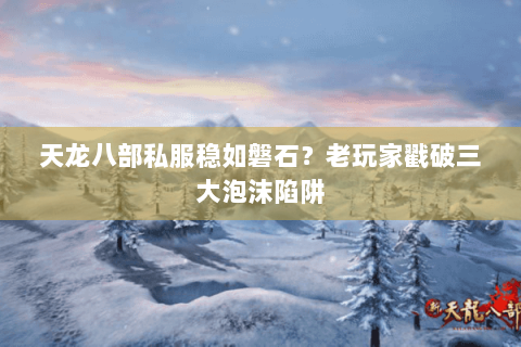 天龙八部私服稳如磐石？老玩家戳破三大泡沫陷阱