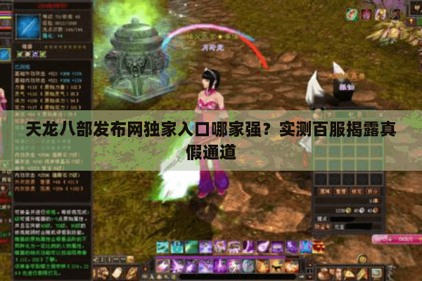 天龙八部发布网独家入口哪家强?实测百服揭露真假通道 天龙八部发布网独家入口哪家强?实测百服揭露真假通道