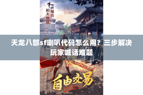 天龙八部sf喇叭代码怎么用？三步解决玩家喊话难题