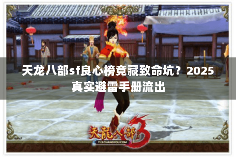 天龙八部sf良心榜竟藏致命坑？2025真实避雷手册流出