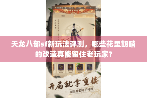 天龙八部sf新玩法评测，哪些花里胡哨的改造真能留住老玩家？