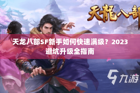 天龙八部SF新手如何快速满级？2023避坑升级全指南