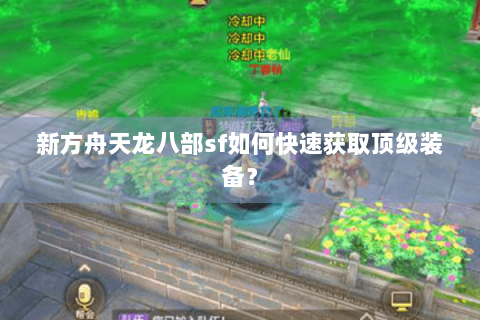 新方舟天龙八部sf如何快速获取顶级装备？