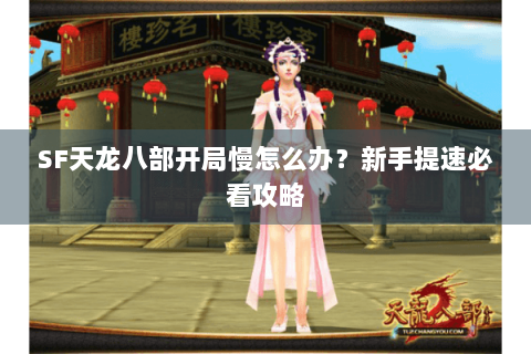 SF天龙八部开局慢怎么办？新手提速必看攻略
