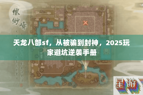 天龙八部sf,从被骗到封神,2025玩家避坑逆袭手册 天龙八部sf,从被骗到封神,2025玩家避坑逆袭手册
