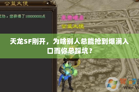 天龙SF刚开，为啥别人总能抢到爆满入口而你总踩坑？