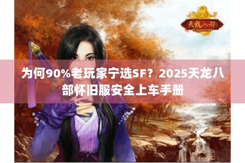为何90%老玩家宁选SF？2025天龙八部怀旧服安全上车手册