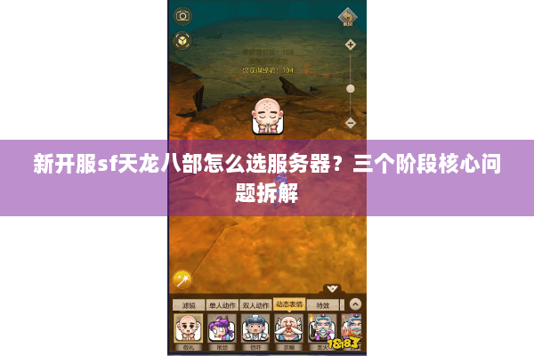 新开服sf天龙八部怎么选服务器?三个阶段核心问题拆解 新开服sf天龙八部怎么选服务器?三个阶段核心问题拆解