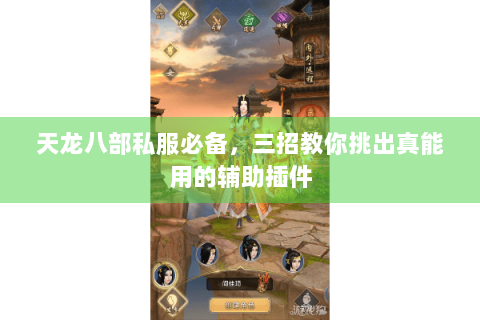 天龙八部私服必备,三招教你挑出真能用的辅助插件 天龙八部私服必备,三招教你挑出真能用的辅助插件