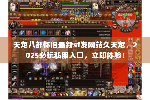 天龙八部怀旧最新sf发网站久天龙，2025必玩私服入口，立即体验！