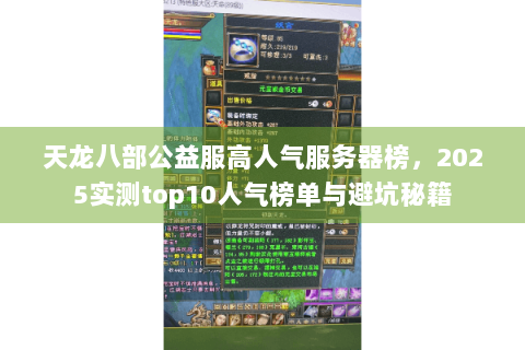天龙八部公益服高人气服务器榜，2025实测top10人气榜单与避坑秘籍