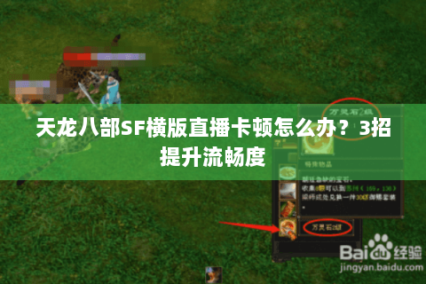 天龙八部SF横版直播卡顿怎么办？3招提升流畅度