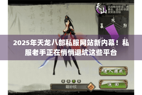 2025年天龙八部私服网站新内幕!私服老手正在悄悄退坑这些平台 2025年天龙八部私服网站新内幕!私服老手正在悄悄退坑这些平台