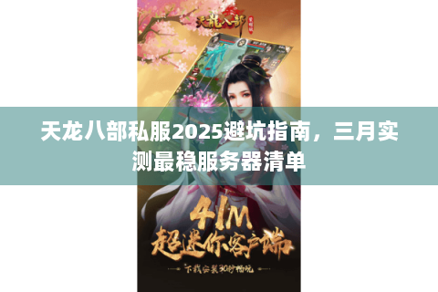 天龙八部私服2025避坑指南，三月实测最稳服务器清单