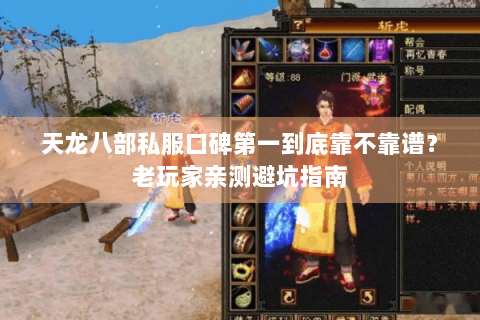 天龙八部私服口碑第一到底靠不靠谱?老玩家亲测避坑指南 天龙八部私服口碑第一到底靠不靠谱?老玩家亲测避坑指南