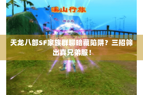 天龙八部SF家族群聊暗藏陷阱？三招筛出真兄弟服！