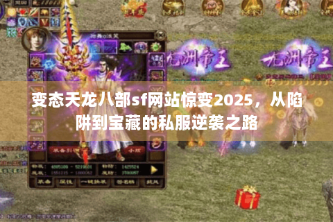 变态天龙八部sf网站惊变2025，从陷阱到宝藏的私服逆袭之路