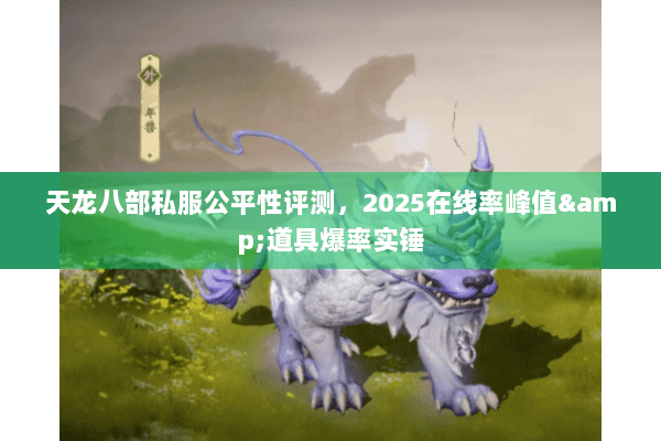 天龙八部私服公平性评测，2025在线率峰值&道具爆率实锤