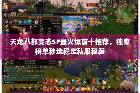 天龙八部变态SF最火爆前十推荐，独家榜单秒选稳定私服秘籍
