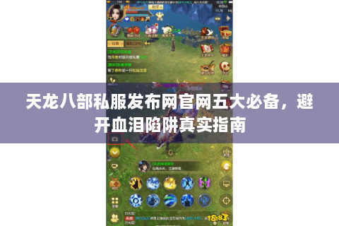 天龙八部私服发布网官网五大必备,避开血泪陷阱真实指南 天龙八部私服发布网官网五大必备,避开血泪陷阱真实指南