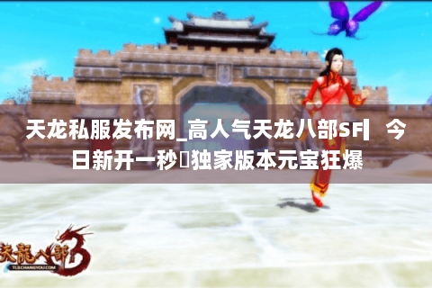 天龙私服发布网_高人气天龙八部SF▎今日新开一秒◁独家版本元宝狂爆 天龙私服发布网_高人气天龙八部SF▎今日新开一秒◁独家版本元宝狂爆