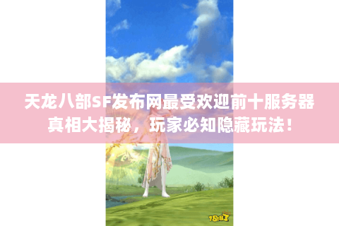 天龙八部SF发布网最受欢迎前十服务器真相大揭秘,玩家必知隐藏玩法! 天龙八部SF发布网最受欢迎前十服务器真相大揭秘,玩家必知隐藏玩法!