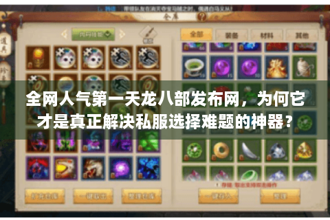 全网人气第一天龙八部发布网，为何它才是真正解决私服选择难题的神器？