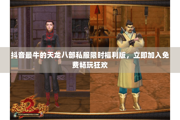 抖音最牛的天龙八部私服限时福利版,立即加入免费畅玩狂欢 抖音最牛的天龙八部私服限时福利版,立即加入免费畅玩狂欢