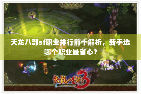 天龙八部sf职业排行前十解析，新手选哪个职业最省心？