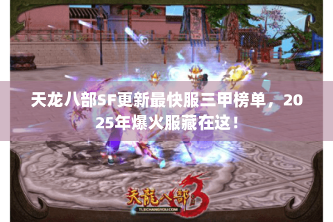 天龙八部SF更新最快服三甲榜单,2025年爆火服藏在这! 天龙八部SF更新最快服三甲榜单,2025年爆火服藏在这!