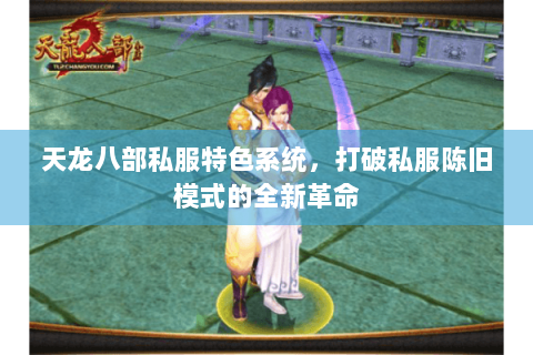 天龙八部私服特色系统，打破私服陈旧模式的全新革命