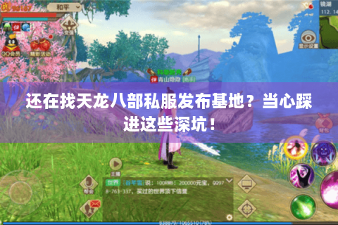 还在找天龙八部私服发布基地?当心踩进这些深坑! 还在找天龙八部私服发布基地?当心踩进这些深坑!