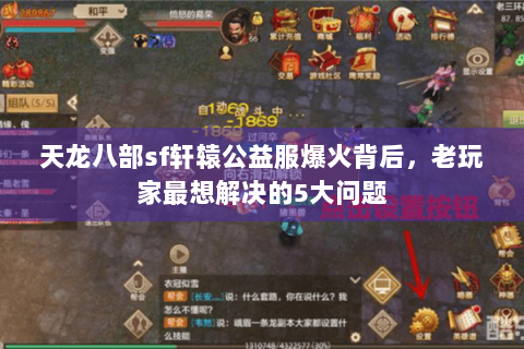 天龙八部sf轩辕公益服爆火背后,老玩家最想解决的5大问题 天龙八部sf轩辕公益服爆火背后,老玩家最想解决的5大问题