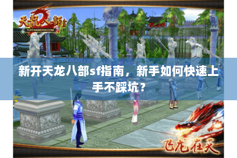 新开天龙八部sf指南，新手如何快速上手不踩坑？
