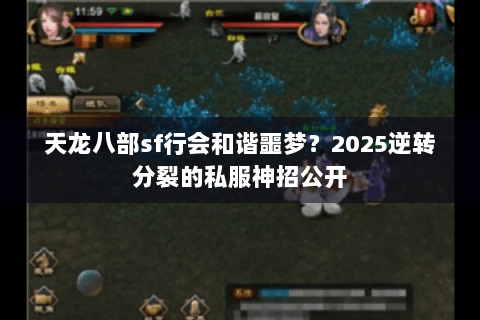天龙八部sf行会和谐噩梦?2025逆转分裂的私服神招公开 天龙八部sf行会和谐噩梦?2025逆转分裂的私服神招公开