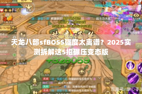 天龙八部sfBOSS强度太离谱？2025实测拆解这5招碾压变态版