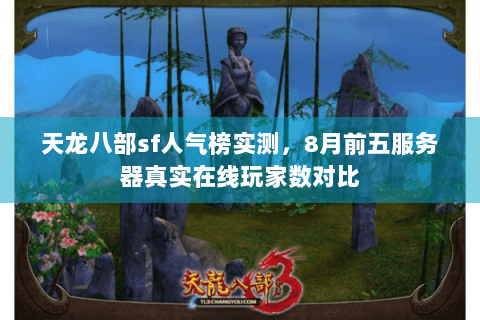 天龙八部sf人气榜实测，8月前五服务器真实在线玩家数对比