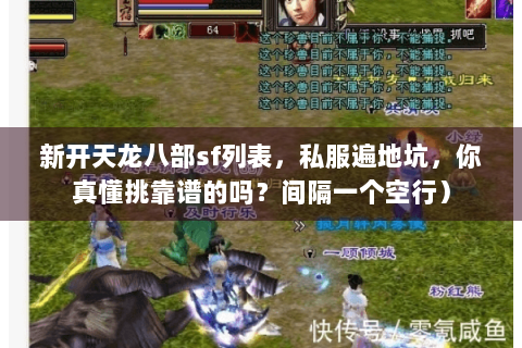 新开天龙八部sf列表,私服遍地坑,你真懂挑靠谱的吗?间隔一个空行) 新开天龙八部sf列表,私服遍地坑,你真懂挑靠谱的吗?间隔一个空行)