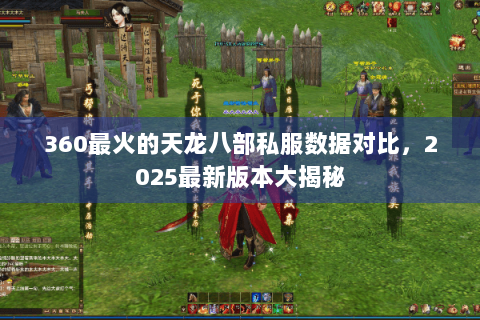 360最火的天龙八部私服数据对比，2025最新版本大揭秘