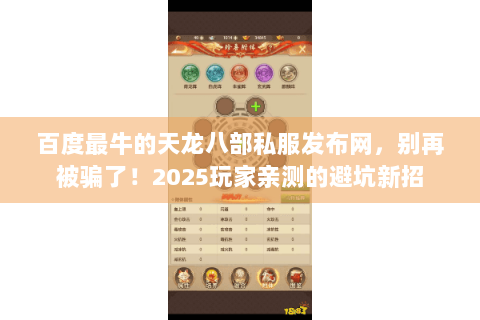 百度最牛的天龙八部私服发布网，别再被骗了！2025玩家亲测的避坑新招